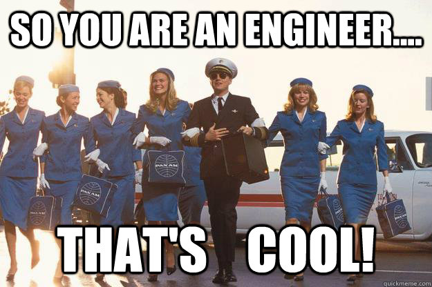 so you are an engineer.... that's    cool! - so you are an engineer.... that's    cool!  catch me if you can
