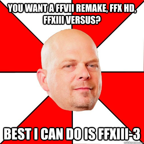 You want a FFVII remake, FFX HD, FFXIII Versus? Best I can do is FFXIII-3  Pawn Star