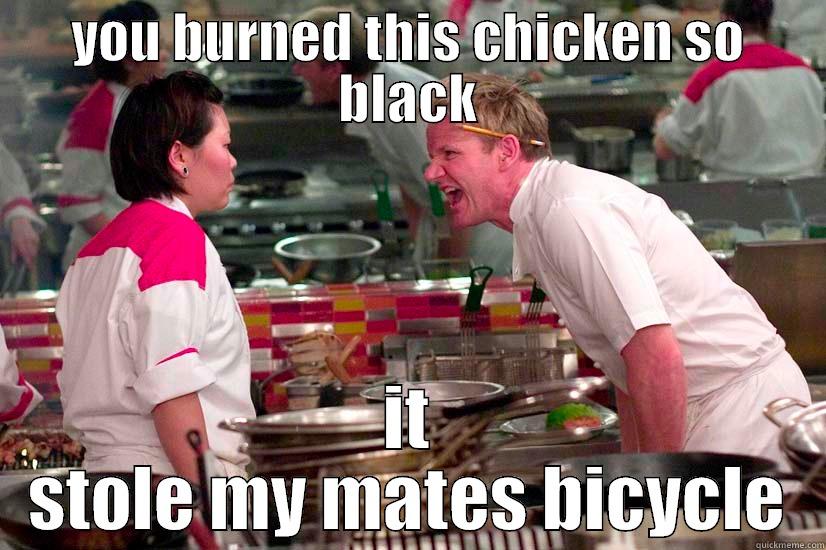 burned chicken - YOU BURNED THIS CHICKEN SO BLACK IT STOLE MY MATES BICYCLE Misc