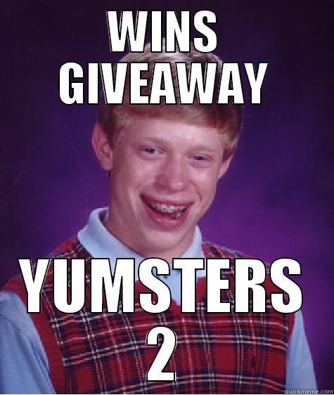 WINS GIVEAWAY YUMSTERS 2 Bad Luck Brian