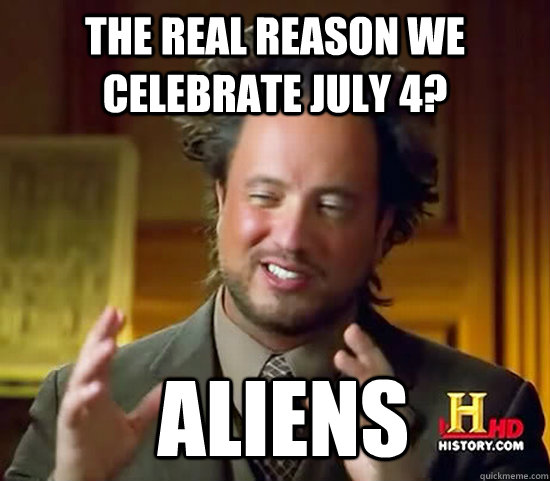 The real reason we celebrate July 4?  Aliens  Ancient Aliens