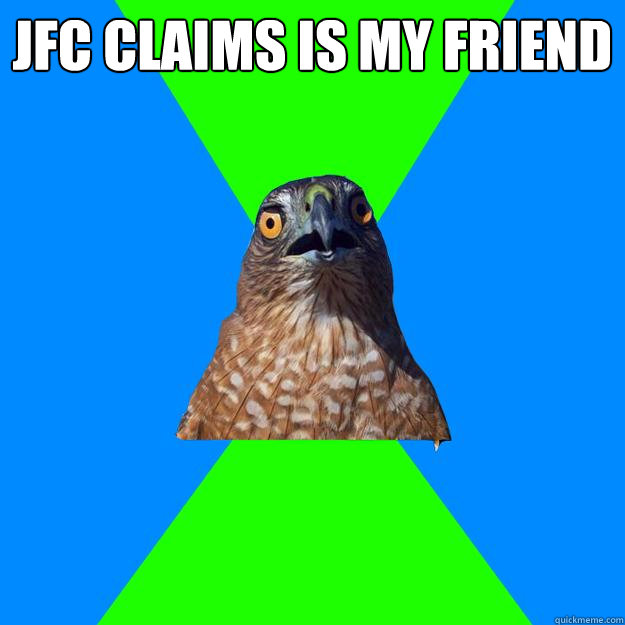 JFC ClAIMS is my friend   Hawkward