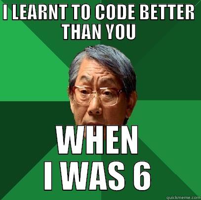 I LEARNT TO CODE BETTER THAN YOU WHEN I WAS 6 High Expectations Asian Father