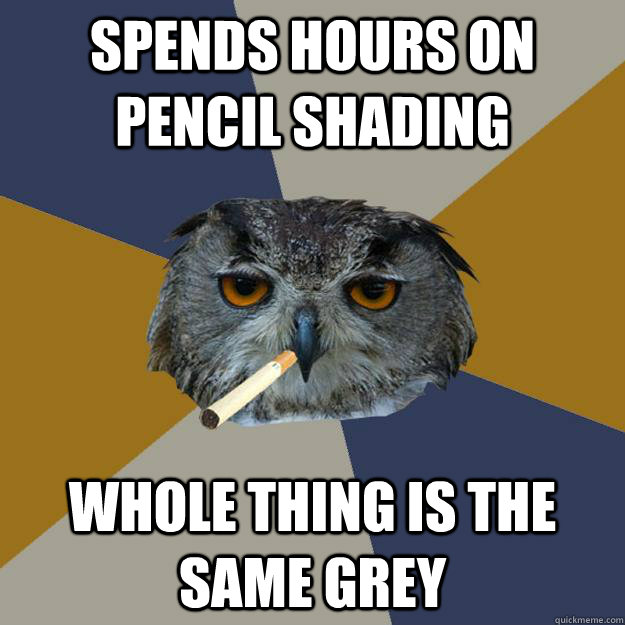 Spends hours on pencil shading Whole thing is the same grey - Spends hours on pencil shading Whole thing is the same grey  Art Student Owl