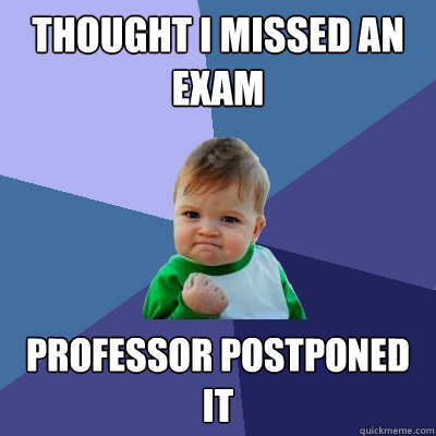 Thought i missed an exam Professor postponed it  Success Kid