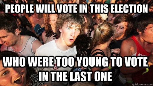 People will Vote in this election who were too young to vote in the last one  Sudden Clarity Clarence