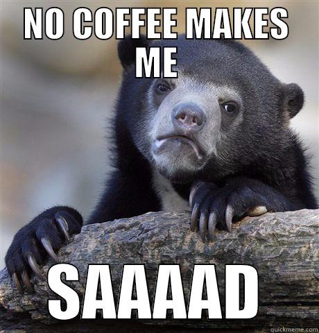 NO COFFEE MAKES ME SAAAAD Confession Bear