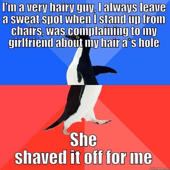 I'M A VERY HAIRY GUY, I ALWAYS LEAVE A SWEAT SPOT WHEN I STAND UP FROM CHAIRS, WAS COMPLAINING TO MY GIRLFRIEND ABOUT MY HAIR A*S HOLE SHE SHAVED IT OFF FOR ME Socially Awkward Awesome Penguin