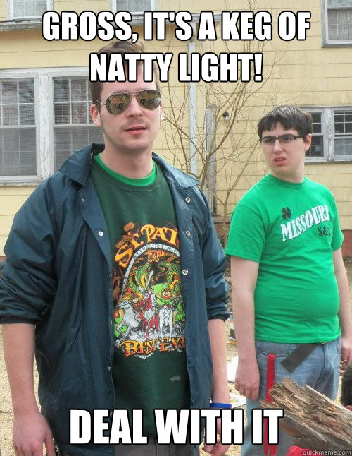 gross, it's a keg of natty light! deal with it  