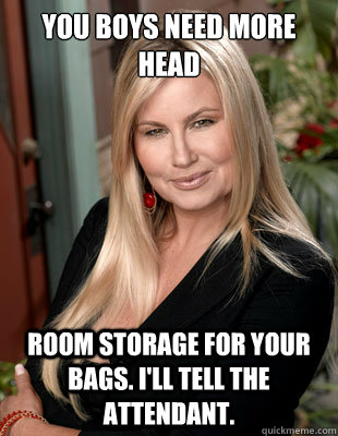 You boys need more head room storage for your bags. i'll tell the attendant.  Suggestive MILF