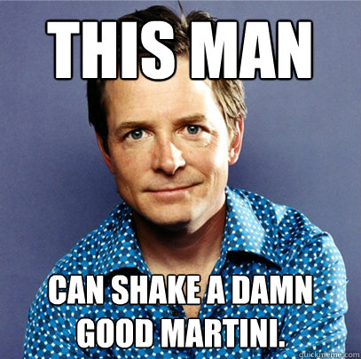 This man can shake a damn good martini.  Awesome Michael J Fox