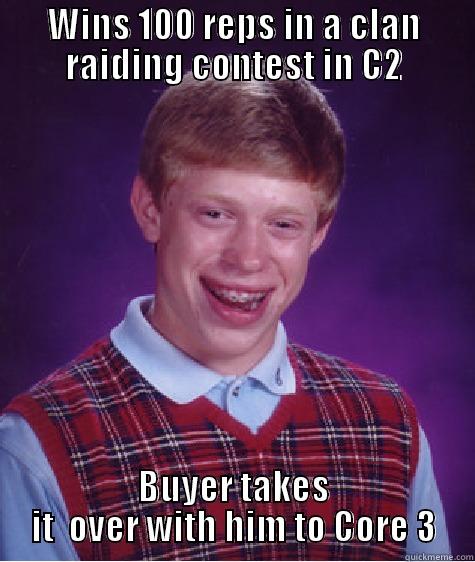 I used to be an Awesome raider - WINS 100 REPS IN A CLAN RAIDING CONTEST IN C2 BUYER TAKES IT  OVER WITH HIM TO CORE 3 Bad Luck Brian