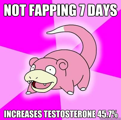 NOT FAPPING 7 DAYS INCREASES TESTOSTERONE 45.7%  Slowpoke