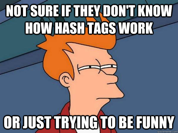 not sure if they don't know how hash tags work or just trying to be funny  Futurama Fry