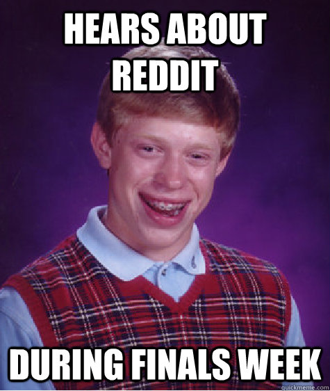 Hears about Reddit During Finals Week  Bad Luck Brian