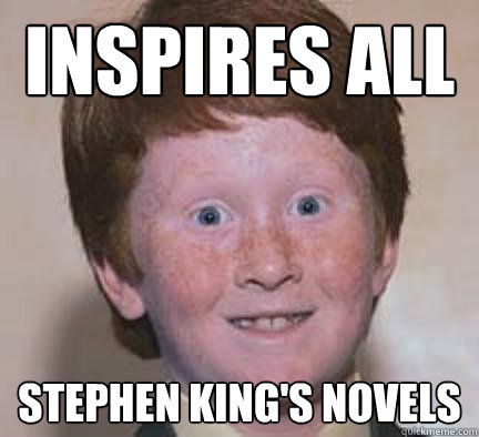 inspires all stephen king's novels  Over Confident Ginger