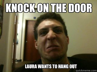 Knock on the door Laura wants to hang out - Knock on the door Laura wants to hang out  Misc