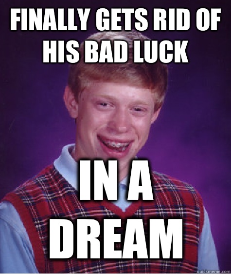 Finally gets rid of his bad luck In a dream  Bad Luck Brian