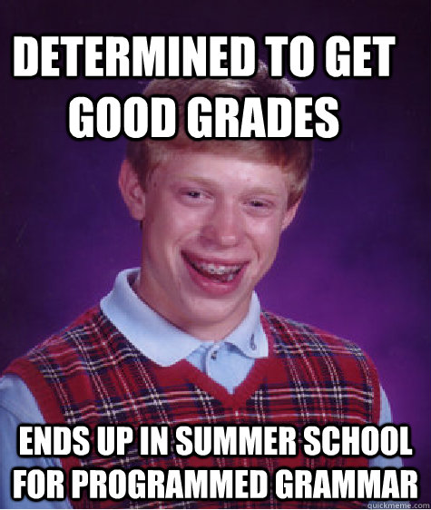 Determined To Get Good Grades Ends Up In Summer School For Programmed Grammar - Determined To Get Good Grades Ends Up In Summer School For Programmed Grammar  Bad Luck Brain