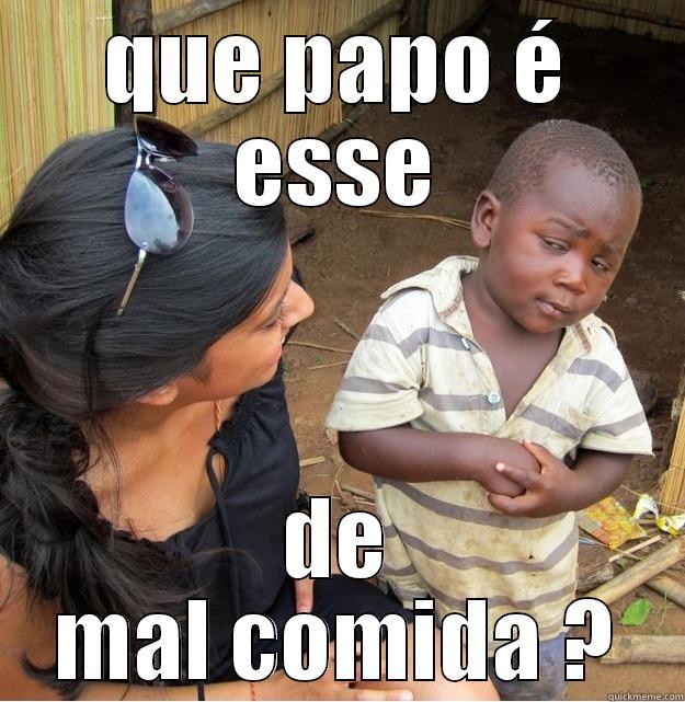 treta treta - QUE PAPO É ESSE DE MAL COMIDA ? Skeptical Third World Kid