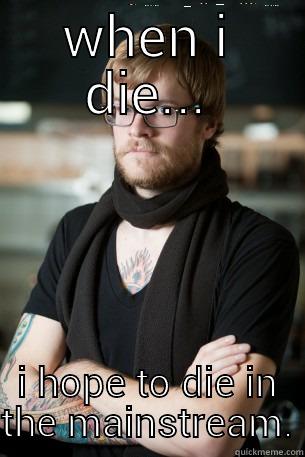 WHEN I DIE... I HOPE TO DIE IN THE MAINSTREAM. Hipster Barista