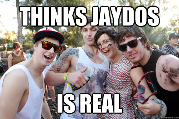 Thinks Jaydos is real  