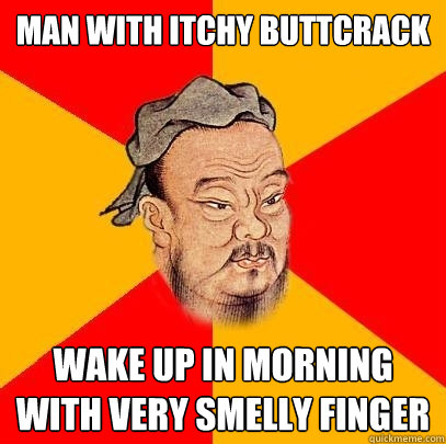 Man with itchy buttcrack Wake up in morning with very smelly finger  Confucius says