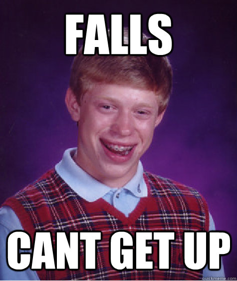 Falls Cant get up - Falls Cant get up  Bad Luck Brian