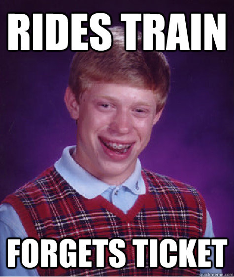 rides train forgets ticket - rides train forgets ticket  Bad Luck Brian