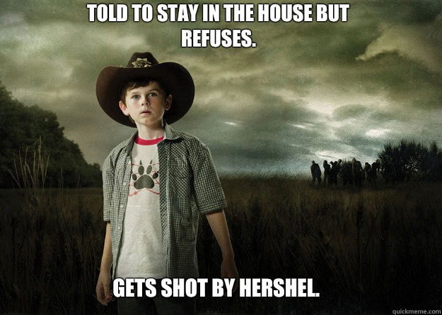 Told to stay in the house but refuses.  Gets shot by Hershel.   Carl Grimes Walking Dead