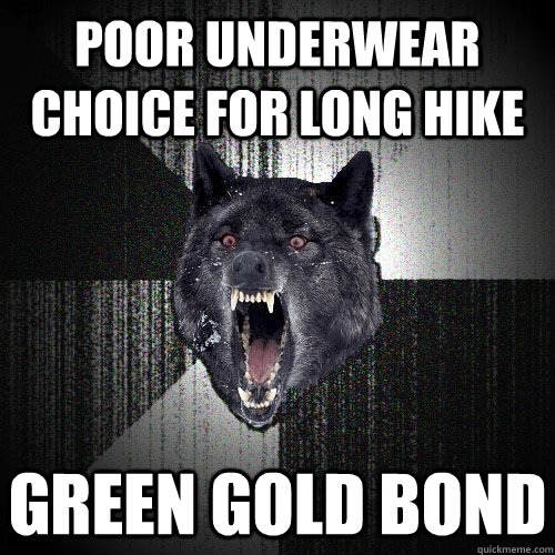 Poor underwear choice for long hike Green Gold Bond  Insanity Wolf