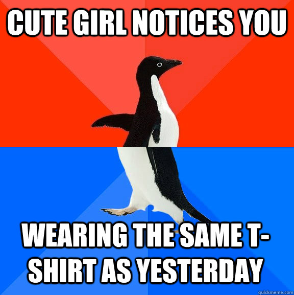 Cute girl notices you wearing the same t-shirt as yesterday - Cute girl notices you wearing the same t-shirt as yesterday  Socially Awesome Awkward Penguin