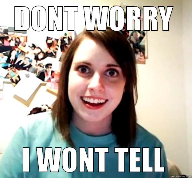 DONT WORRY I WONT TELL Overly Attached Girlfriend