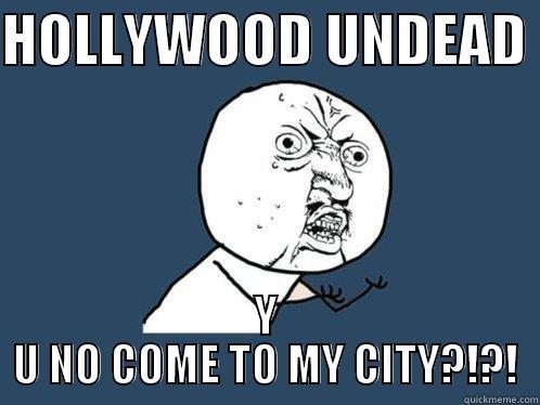 HOLLYWOOD UNDEAD  Y U NO COME TO MY CITY?!?! Y U No