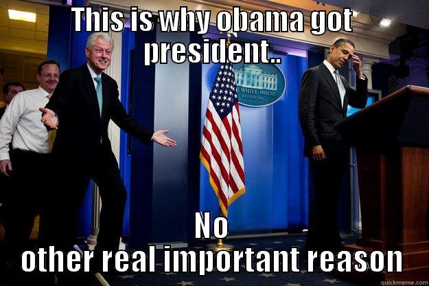 Obama president?  - THIS IS WHY OBAMA GOT PRESIDENT.. NO OTHER REAL IMPORTANT REASON Inappropriate Timing Bill Clinton