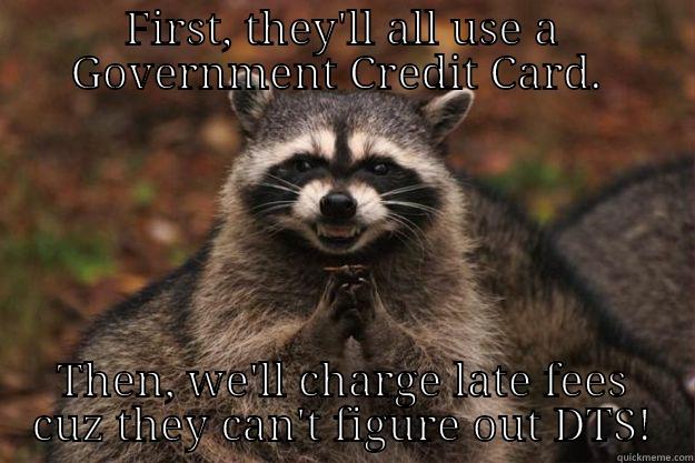 FIRST, THEY'LL ALL USE A GOVERNMENT CREDIT CARD.  THEN, WE'LL CHARGE LATE FEES CUZ THEY CAN'T FIGURE OUT DTS! Evil Plotting Raccoon