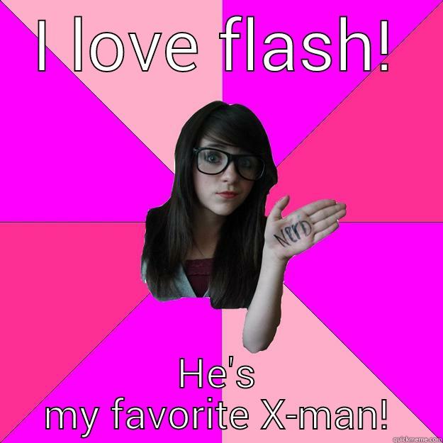 I love flash - I LOVE FLASH! HE'S MY FAVORITE X-MAN! Idiot Nerd Girl