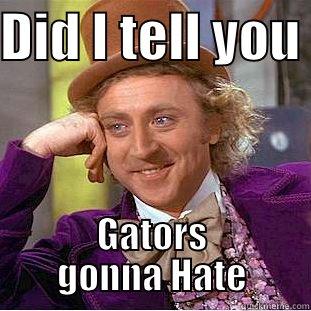 DID I TELL YOU  GATORS GONNA HATE Condescending Wonka