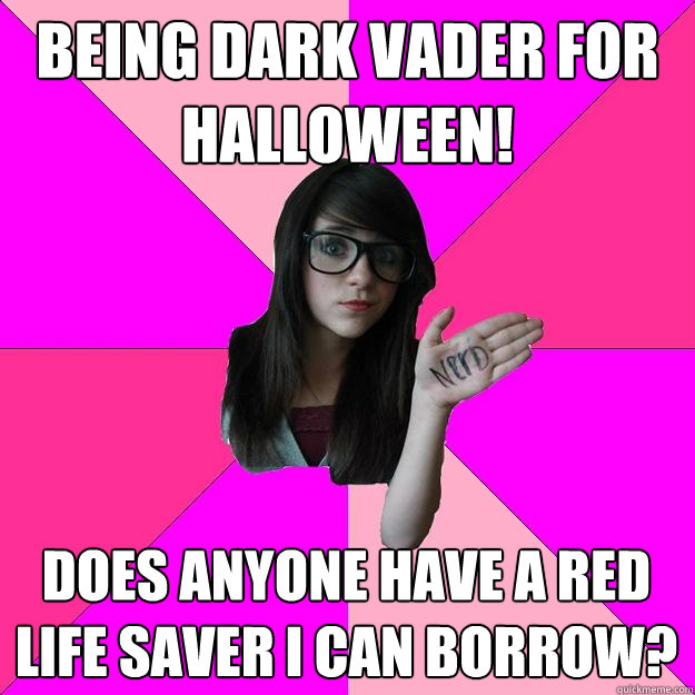 being dark vader for halloween! does anyone have a red life saver i can borrow?  Idiot Nerd Girl