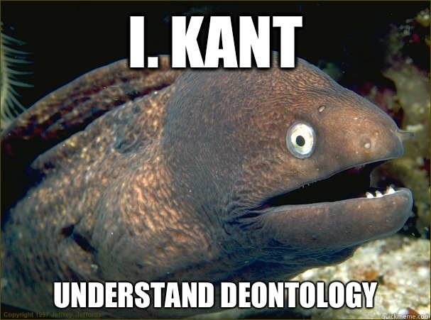 I. Kant Understand deontology - I. Kant Understand deontology  Bad Joke Eel