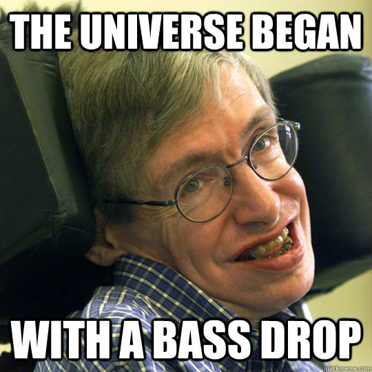 The universe began with a bass drop  Dubstep Hawking