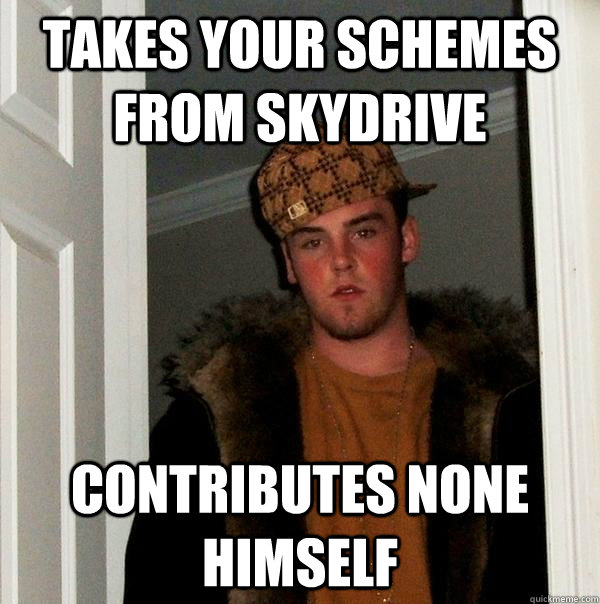 Takes your schemes from skydrive contributes none himself - Takes your schemes from skydrive contributes none himself  Scumbag Steve