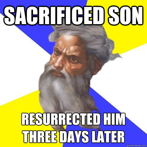 Sacrificed son  Resurrected him three days later  Advice God