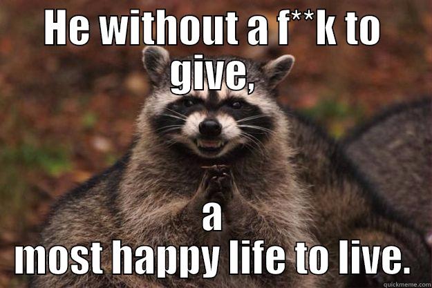 HE WITHOUT A F**K TO GIVE, A MOST HAPPY LIFE TO LIVE. Evil Plotting Raccoon