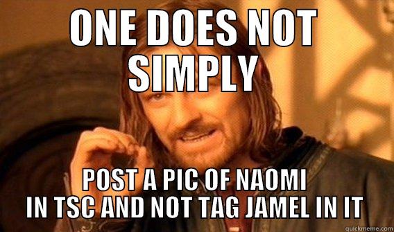 ONE DOES NOT SIMPLY POST A PIC OF NAOMI IN TSC AND NOT TAG JAMEL IN IT One Does Not Simply