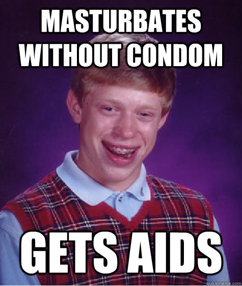 Masturbates without condom Gets AIDS  Bad Luck Brian