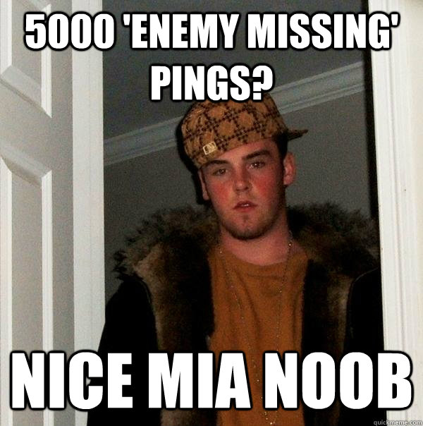 5000 'enemy missing' pings? Nice mia noob - 5000 'enemy missing' pings? Nice mia noob  Scumbag Steve