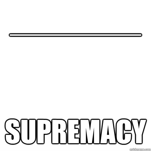 ________ SUPREMACY  Meme