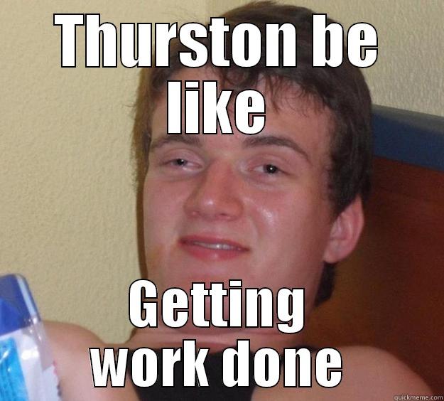 thrusotn meme - THURSTON BE LIKE GETTING WORK DONE 10 Guy