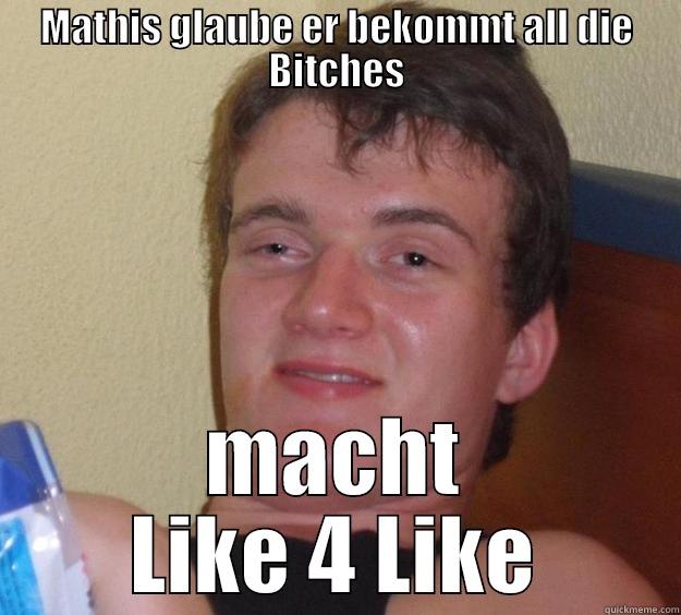 MATHIS GLAUBE ER BEKOMMT ALL DIE BITCHES MACHT LIKE 4 LIKE 10 Guy